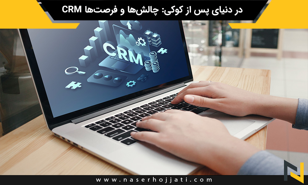 CRM در دنیای پس از کوکی: چالش‌ها و فرصت‌ها