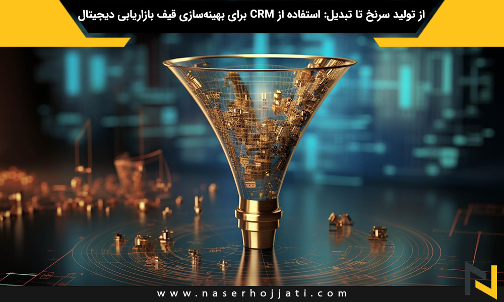 از تولید سرنخ تا تبدیل: استفاده از CRM برای بهینه‌سازی قیف بازاریابی دیجیتال