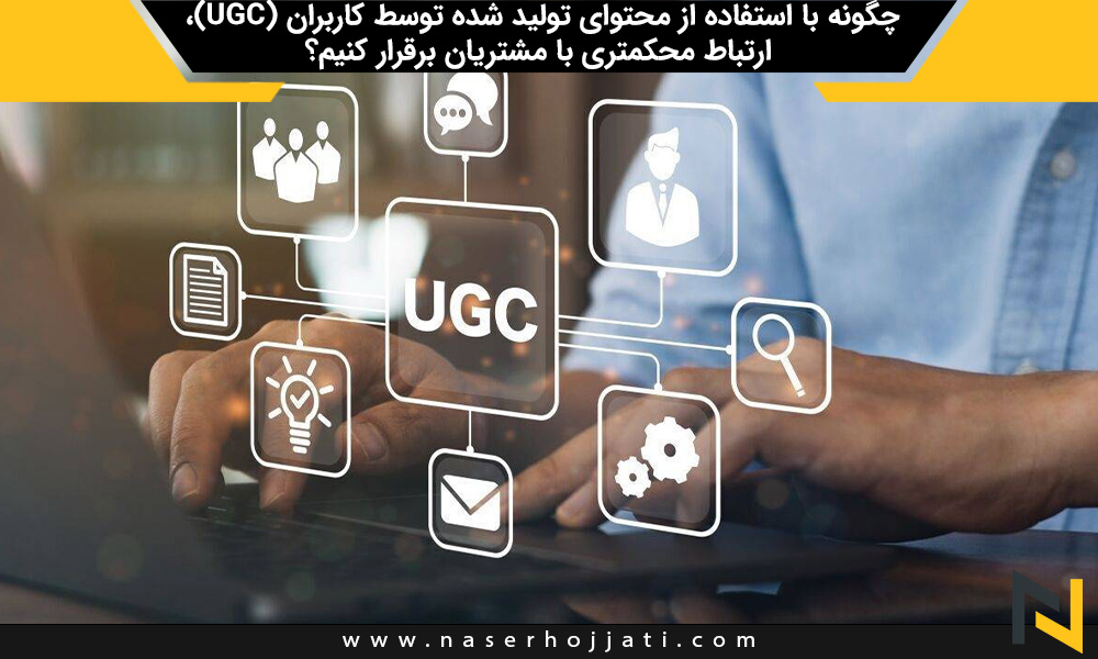 چگونه با استفاده از محتوای تولید شده توسط کاربران (UGC)، ارتباط محکمتری با مشتریان برقرار کنیم؟