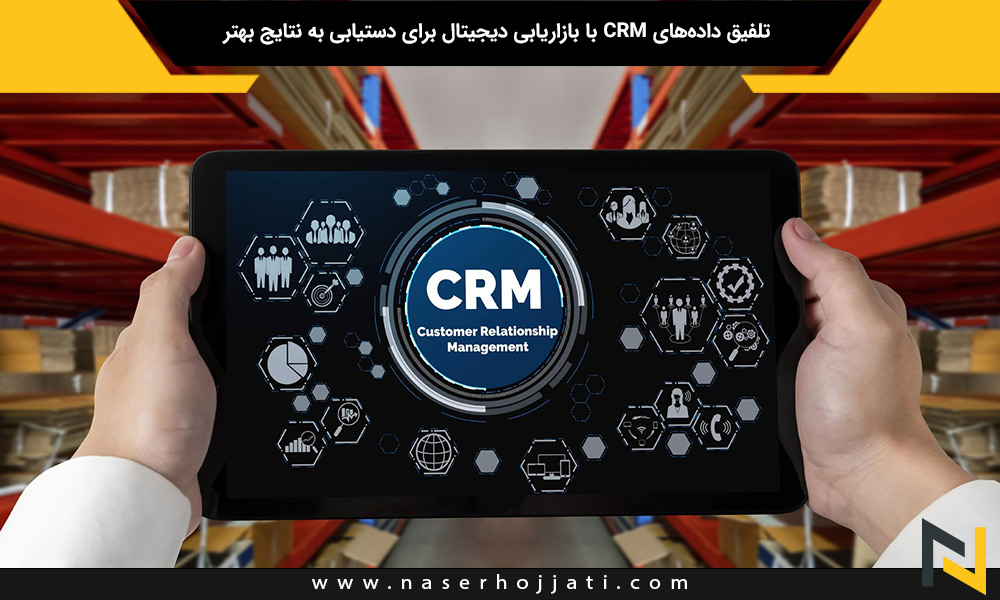 تلفیق داده‌های CRM با بازاریابی دیجیتال برای دستیابی به نتایج بهتر