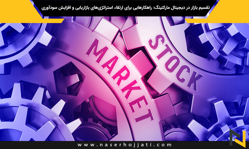 تقسیم بازار در دیجیتال مارکتینگ: راهکارهایی برای ارتقاء استراتژی‌های بازاریابی و افزایش سودآوری