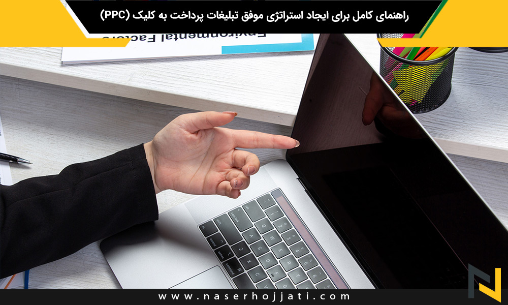 راهنمای کامل برای ایجاد استراتژی موفق تبلیغات پرداخت به کلیک (PPC)