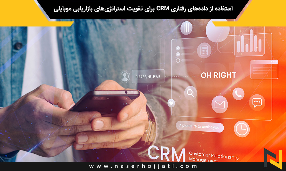 استفاده از داده‌های رفتاری CRM برای تقویت استراتژی‌های بازاریابی موبایلی