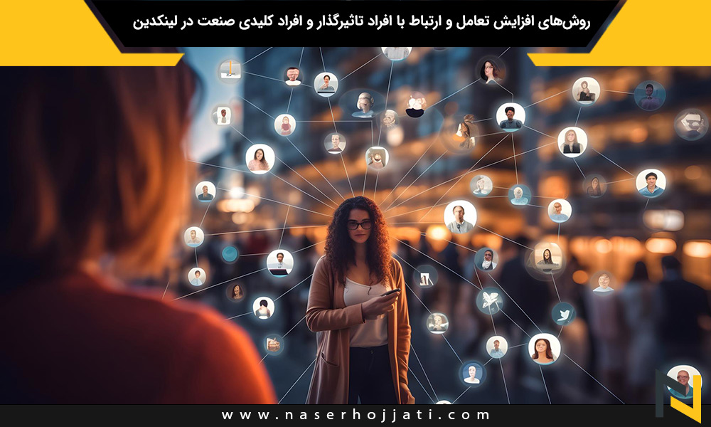 روش‌های افزایش تعامل و ارتباط با افراد تاثیرگذار و افراد کلیدی صنعت در لینکدین