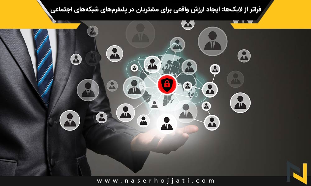 فراتر از لایک‌ها: ایجاد ارزش واقعی برای مشتریان در پلتفرم‌های شبکه‌های اجتماعی