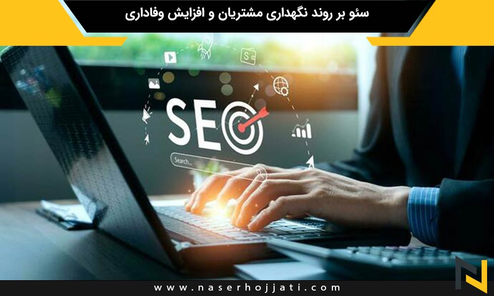 سئو بر روند نگهداری مشتریان و افزایش وفاداری